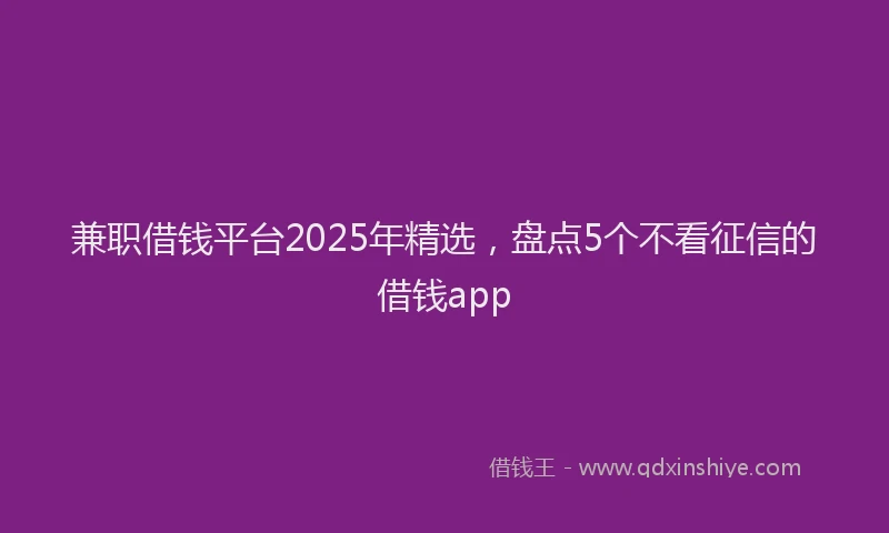 兼职借钱平台2025年精选，盘点5个不看征信的借钱app