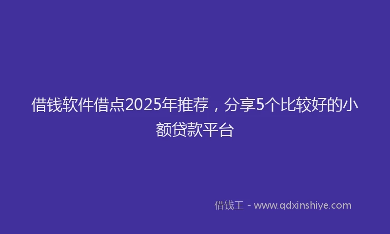 借钱软件借点2025年推荐，分享5个比较好的小额贷款平台