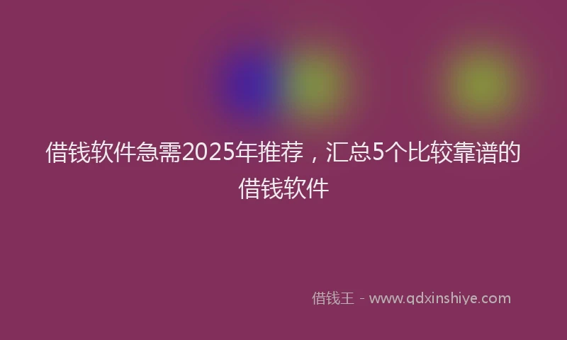 借钱软件急需2025年推荐，汇总5个比较靠谱的借钱软件