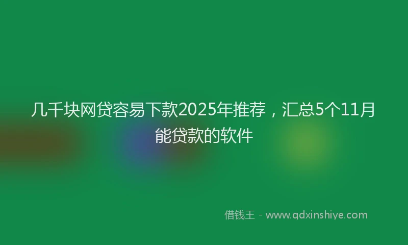 几千块网贷容易下款2025年推荐，汇总5个11月能贷款的软件