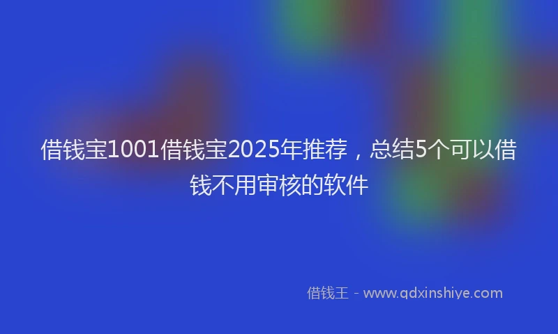 借钱宝1001借钱宝2025年推荐，总结5个可以借钱不用审核的软件