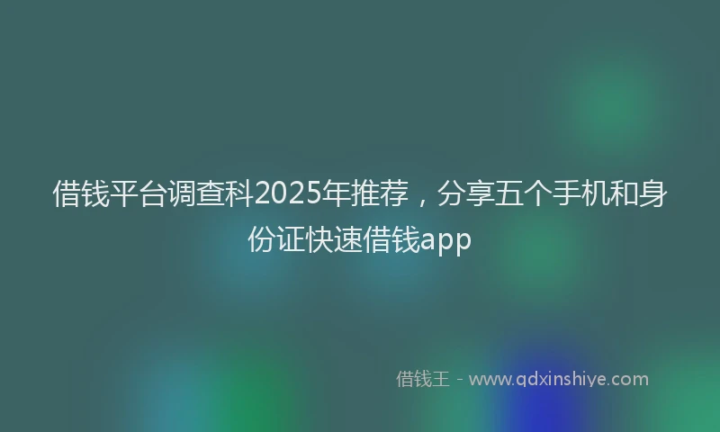 借钱平台调查科2025年推荐，分享五个手机和身份证快速借钱app