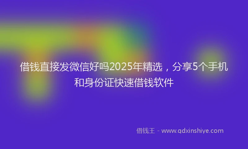 借钱直接发微信好吗2025年精选，分享5个手机和身份证快速借钱软件