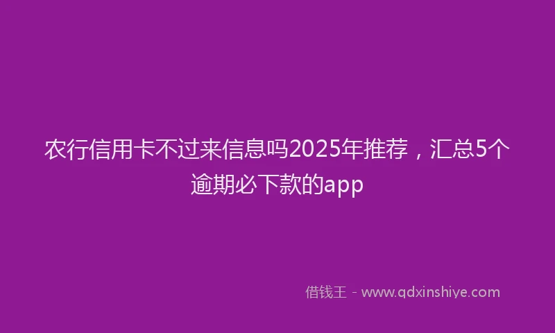 农行信用卡不过来信息吗2025年推荐，汇总5个逾期必下款的app