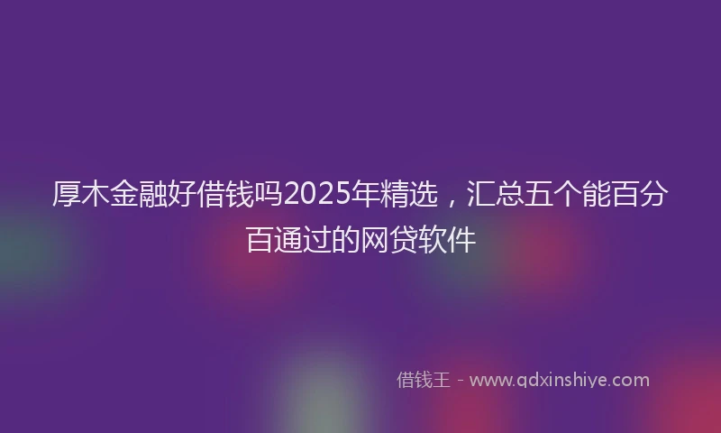 厚木金融好借钱吗2025年精选，汇总五个能百分百通过的网贷软件