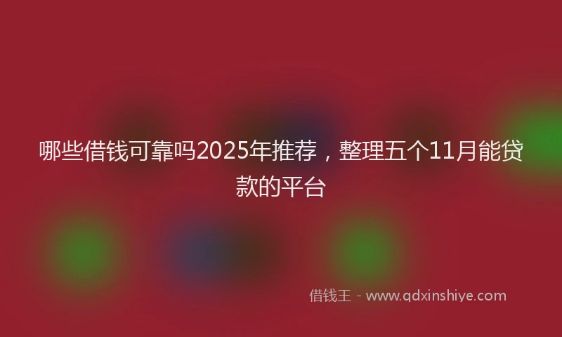 哪些借钱可靠吗2025年推荐，整理五个11月能贷款的平台