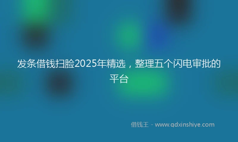 发条借钱扫脸2025年精选，整理五个闪电审批的平台