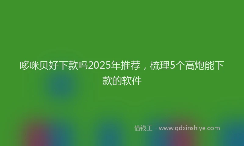 哆咪贝好下款吗2025年推荐，梳理5个高炮能下款的软件