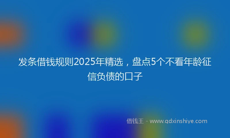 发条借钱规则2025年精选，盘点5个不看年龄征信负债的口子