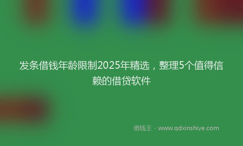 发条借钱年龄限制2025年精选，整理5个值得信赖的借贷软件