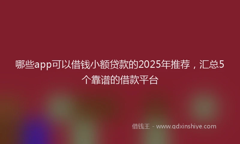 哪些app可以借钱小额贷款的2025年推荐，汇总5个靠谱的借款平台
