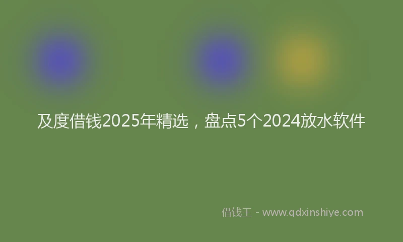 及度借钱2025年精选，盘点5个2024放水软件