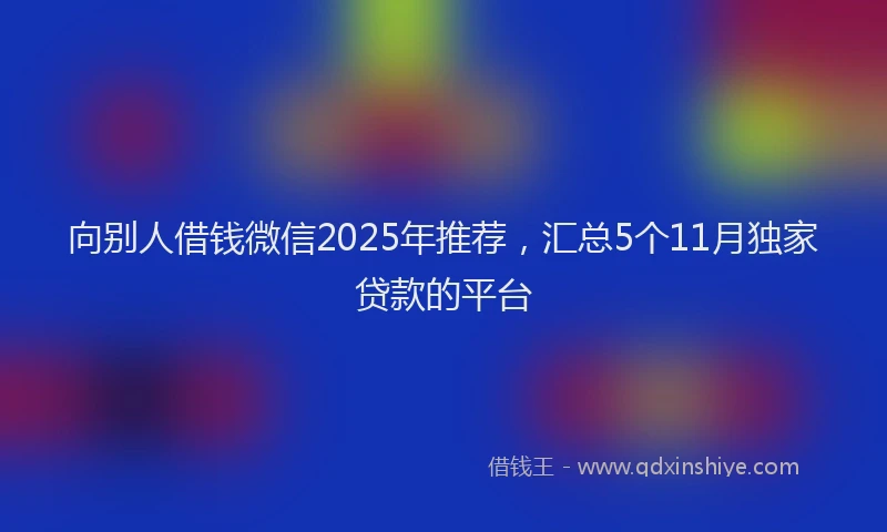 向别人借钱微信2025年推荐，汇总5个11月独家贷款的平台