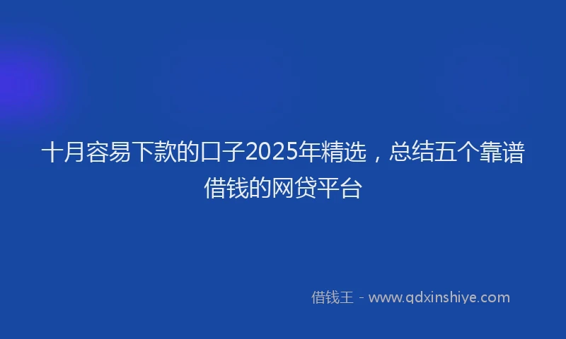 十月容易下款的口子2025年精选，总结五个靠谱借钱的网贷平台