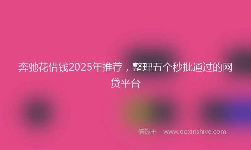 奔驰花借钱2025年推荐，整理五个秒批通过的网贷平台