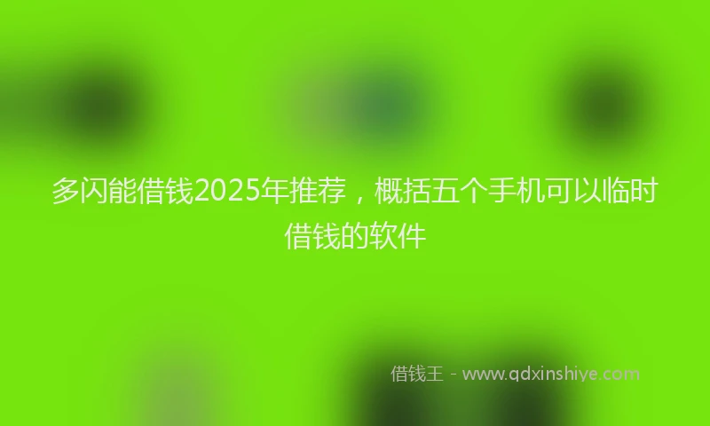 多闪能借钱2025年推荐，概括五个手机可以临时借钱的软件