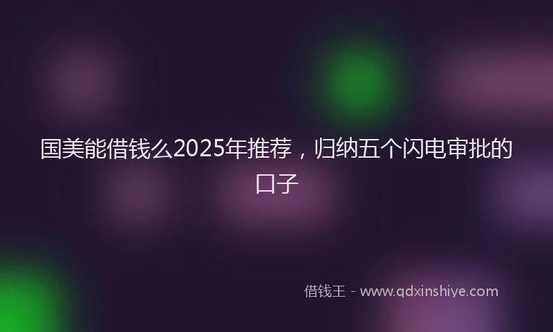 国美能借钱么2025年推荐，归纳五个闪电审批的口子