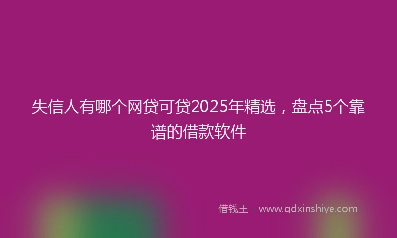 失信人有哪个网贷可贷2025年精选，盘点5个靠谱的借款软件