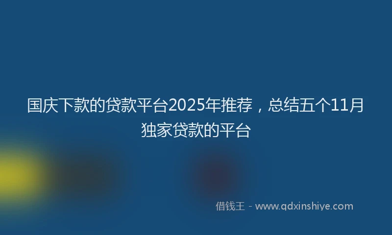 国庆下款的贷款平台2025年推荐，总结五个11月独家贷款的平台