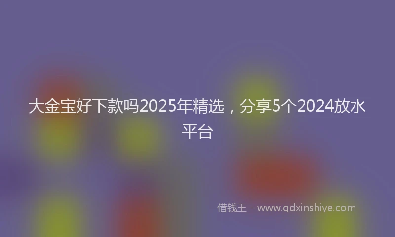 大金宝好下款吗2025年精选，分享5个2024放水平台