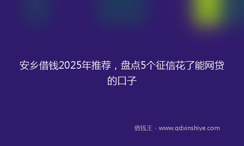 安乡借钱2025年推荐，盘点5个征信花了能网贷的口子