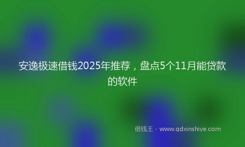 安逸极速借钱2025年推荐，盘点5个11月能贷款的软件