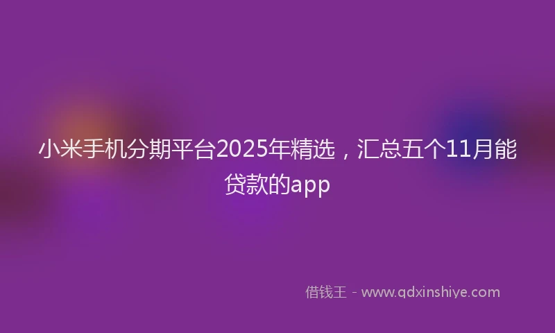 小米手机分期平台2025年精选，汇总五个11月能贷款的app