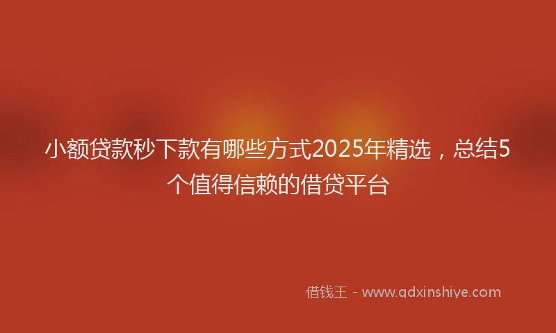 小额贷款秒下款有哪些方式2025年精选，总结5个值得信赖的借贷平台
