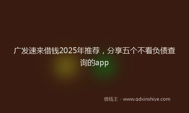 广发速来借钱2025年推荐，分享五个不看负债查询的app
