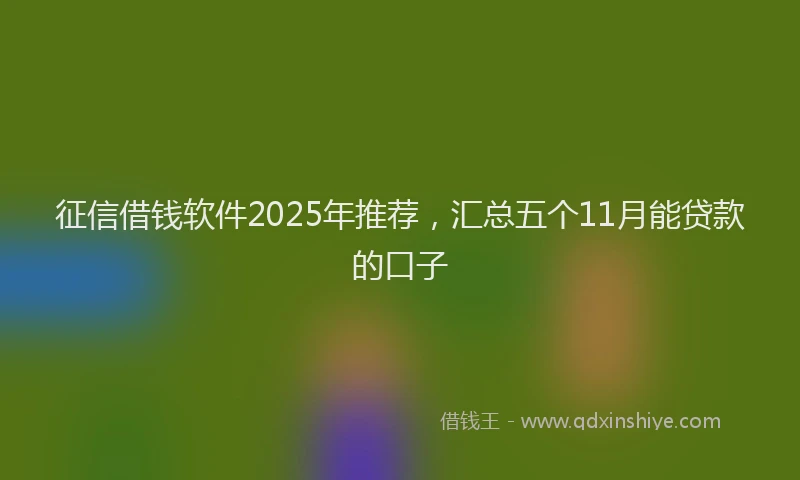 征信借钱软件2025年推荐，汇总五个11月能贷款的口子