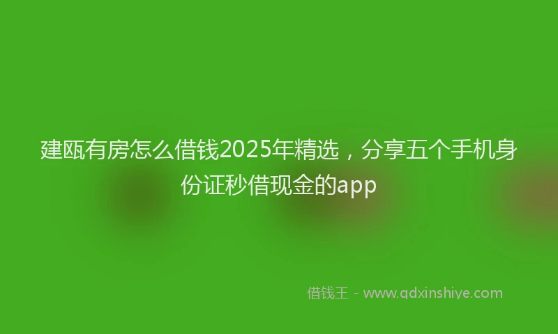 建瓯有房怎么借钱2025年精选，分享五个手机身份证秒借现金的app