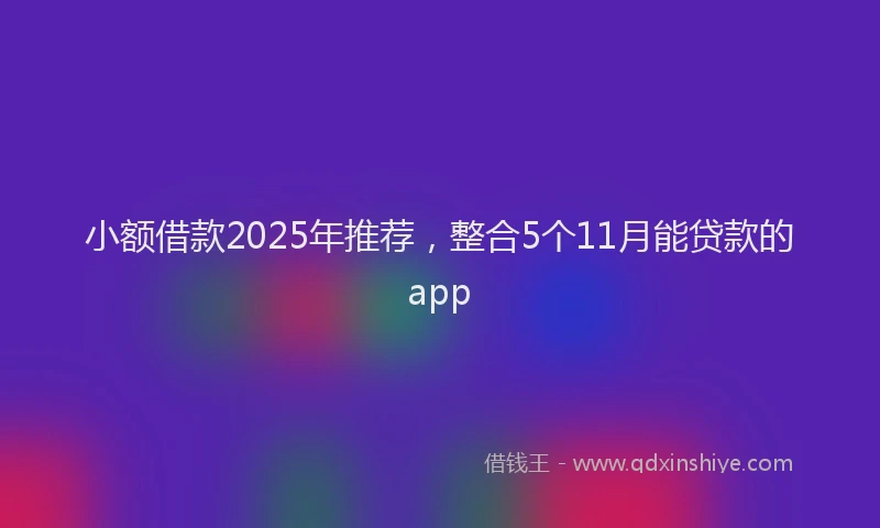 小额借款2025年推荐，整合5个11月能贷款的app
