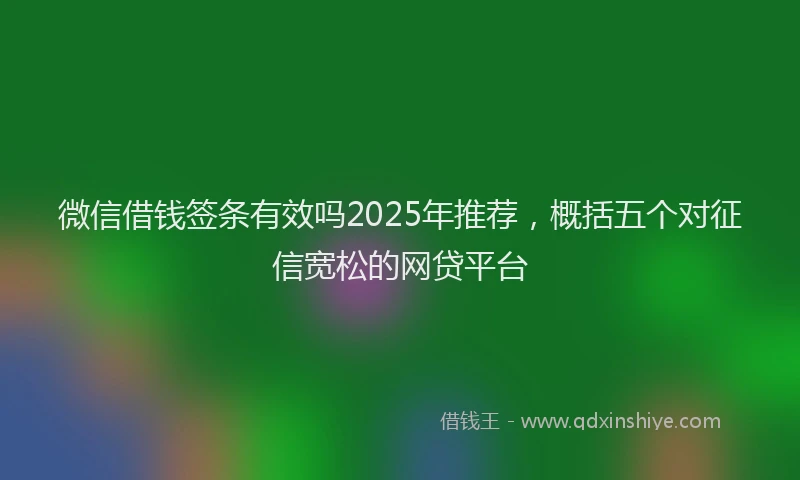 微信借钱签条有效吗2025年推荐，概括五个对征信宽松的网贷平台