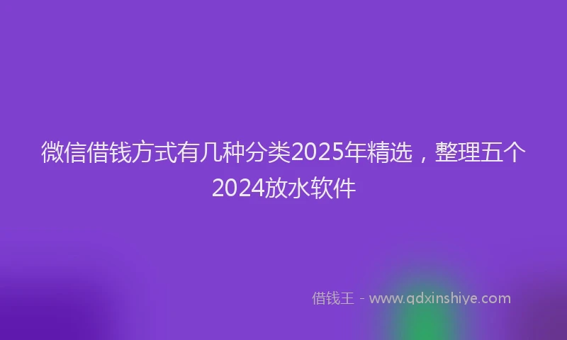 微信借钱方式有几种分类2025年精选，整理五个2024放水软件