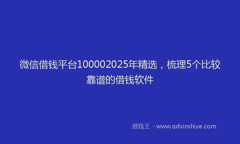 微信借钱平台100002025年精选，梳理5个比较靠谱的借钱软件