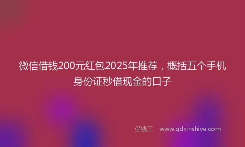微信借钱200元红包2025年推荐，概括五个手机身份证秒借现金的口子