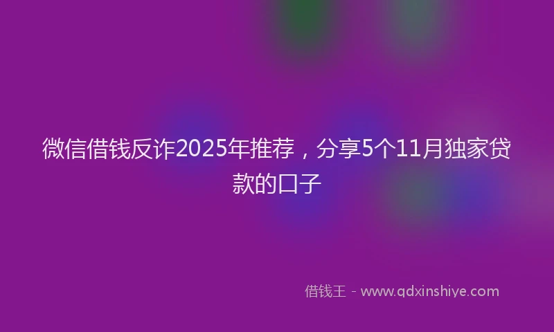 微信借钱反诈2025年推荐，分享5个11月独家贷款的口子
