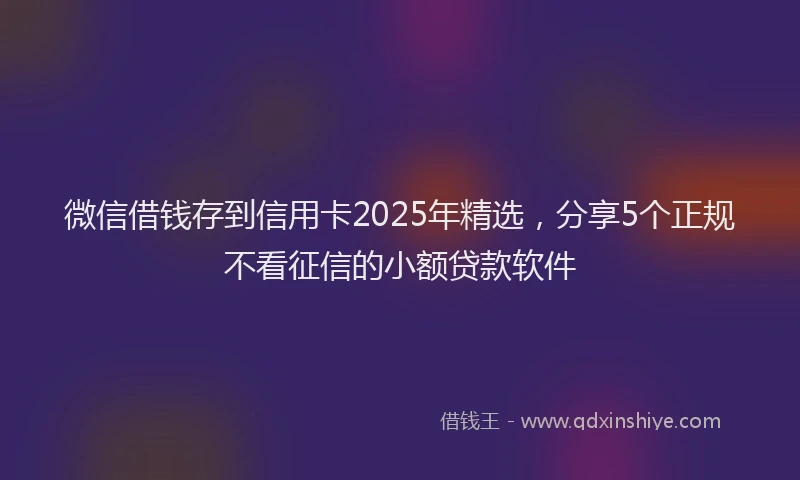 微信借钱存到信用卡2025年精选，分享5个正规不看征信的小额贷款软件