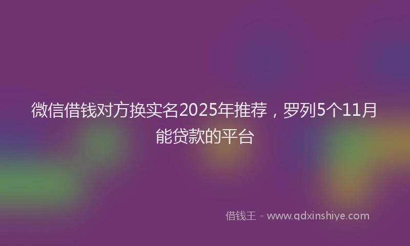 微信借钱对方换实名2025年推荐，罗列5个11月能贷款的平台