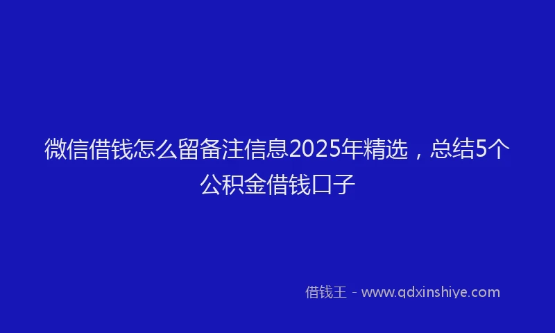 微信借钱怎么留备注信息2025年精选，总结5个公积金借钱口子