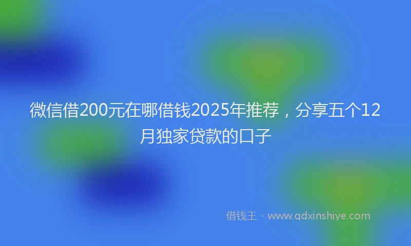 微信借200元在哪借钱2025年推荐，分享五个12月独家贷款的口子
