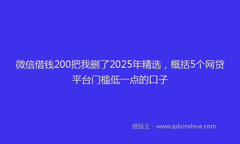 微信借钱200把我删了2025年精选，概括5个网贷平台门槛低一点的口子