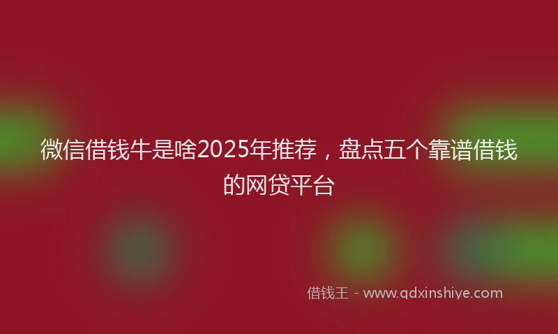 微信借钱牛是啥2025年推荐，盘点五个靠谱借钱的网贷平台