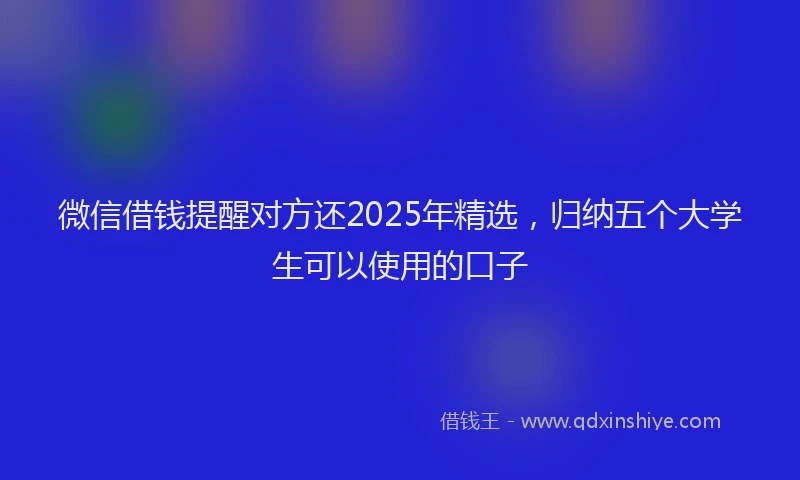 微信借钱提醒对方还2025年精选，归纳五个大学生可以使用的口子