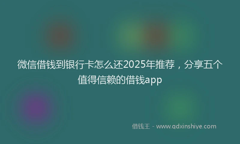 微信借钱到银行卡怎么还2025年推荐，分享五个值得信赖的借钱app