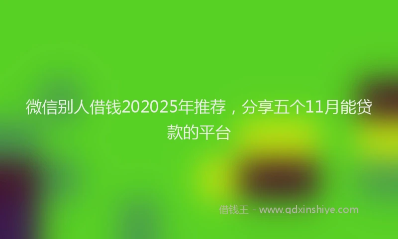 微信别人借钱202025年推荐，分享五个11月能贷款的平台