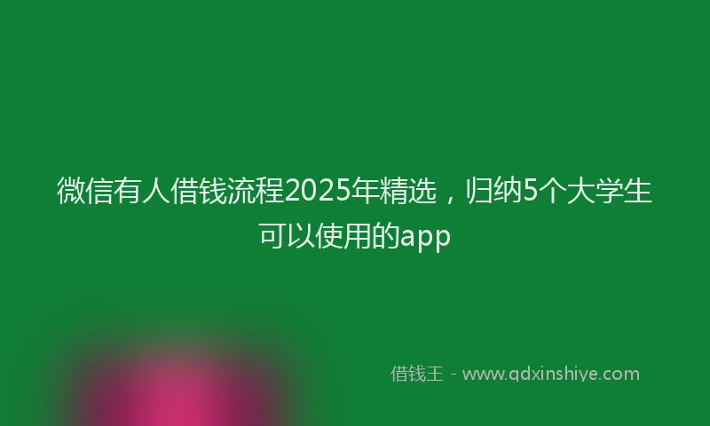 微信有人借钱流程2025年精选，归纳5个大学生可以使用的app