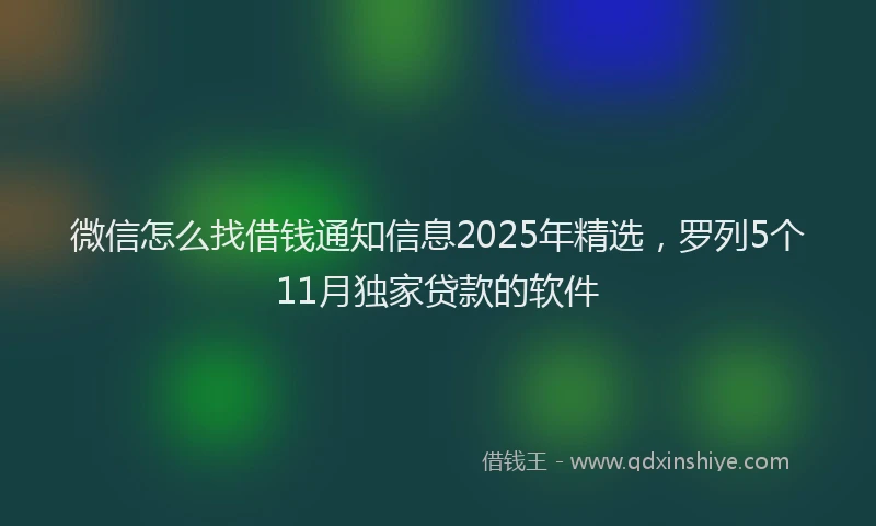 微信怎么找借钱通知信息2025年精选，罗列5个11月独家贷款的软件
