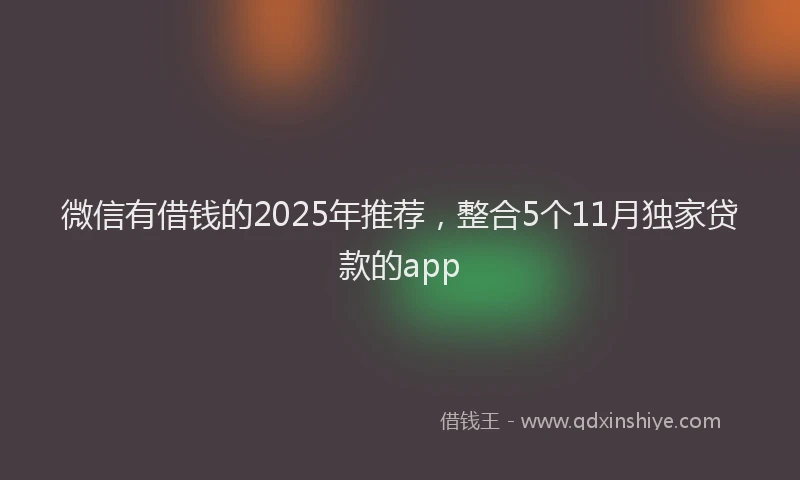 微信有借钱的2025年推荐，整合5个11月独家贷款的app