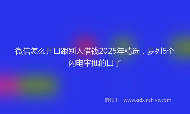 微信怎么开口跟别人借钱2025年精选，罗列5个闪电审批的口子